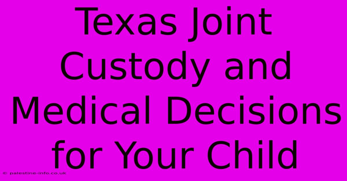 Texas Joint Custody And Medical Decisions For Your Child