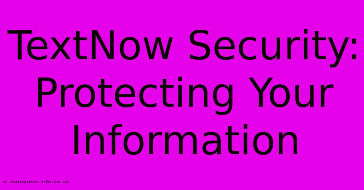 TextNow Security: Protecting Your Information