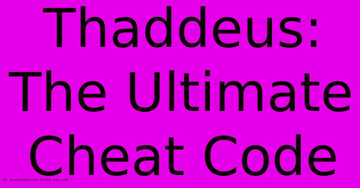 Thaddeus: The Ultimate Cheat Code