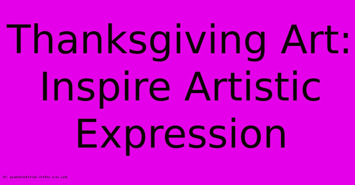 Thanksgiving Art:  Inspire Artistic Expression