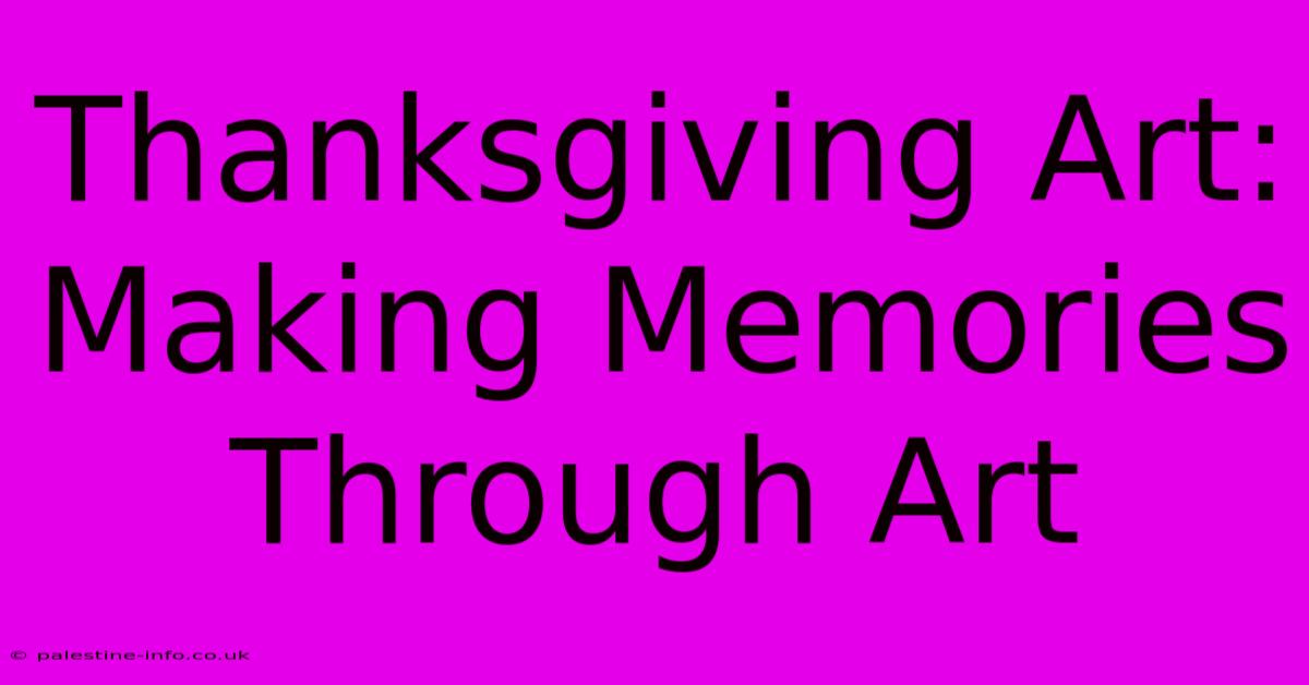 Thanksgiving Art:  Making Memories Through Art