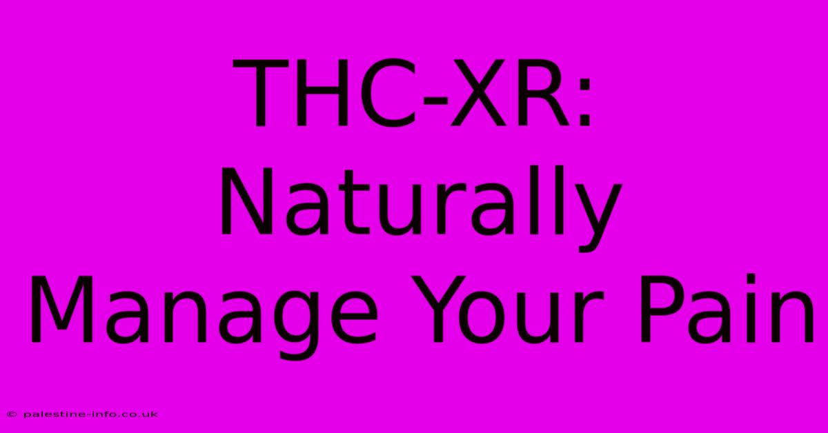 THC-XR:  Naturally Manage Your Pain