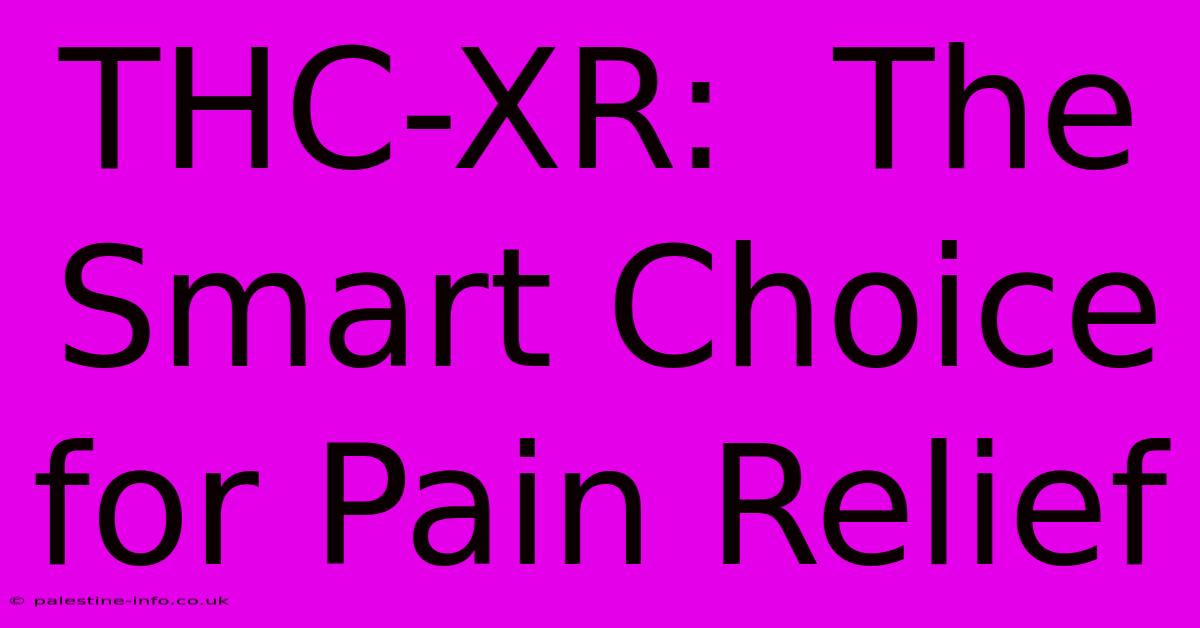 THC-XR:  The Smart Choice For Pain Relief