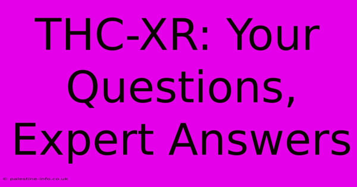 THC-XR: Your Questions, Expert Answers