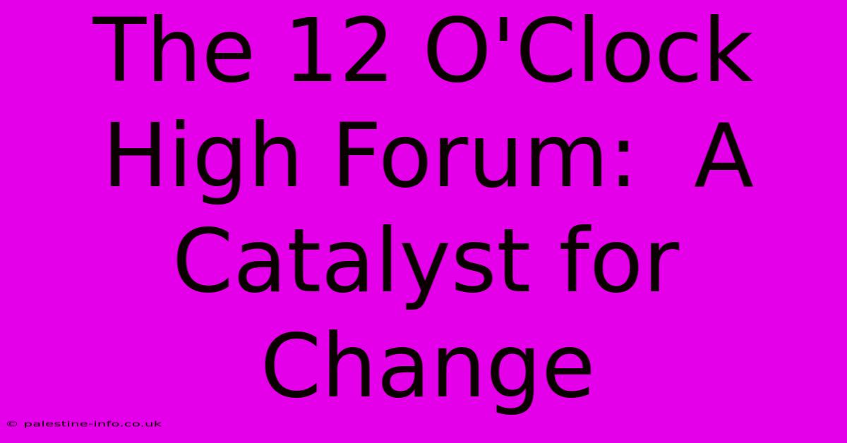 The 12 O'Clock High Forum:  A Catalyst For Change