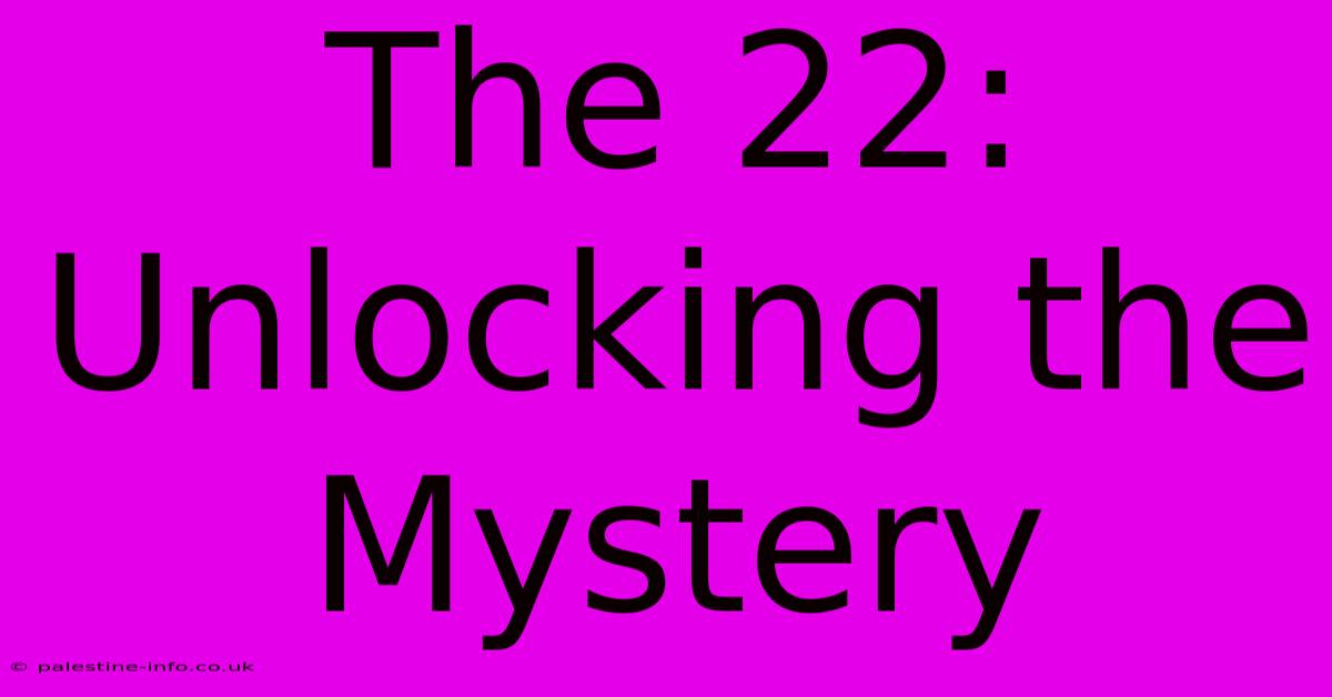 The 22:  Unlocking The Mystery