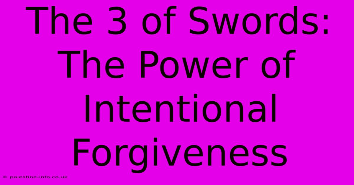 The 3 Of Swords:  The Power Of Intentional Forgiveness