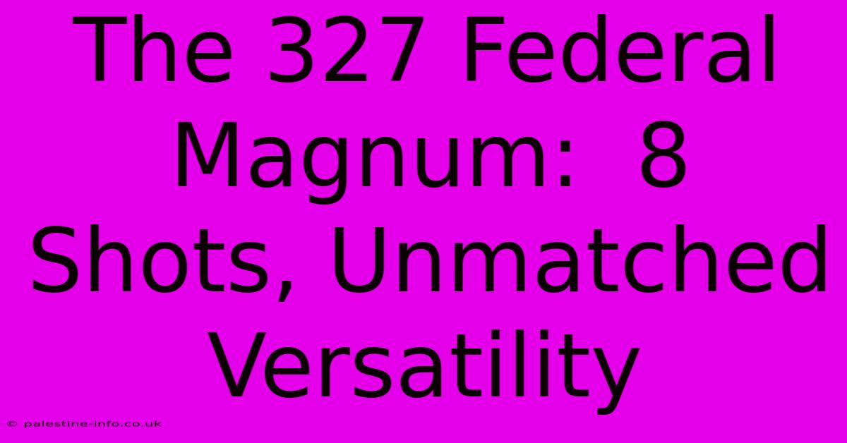 The 327 Federal Magnum:  8 Shots, Unmatched Versatility