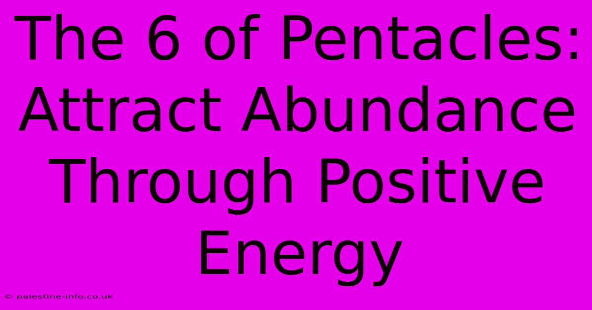 The 6 Of Pentacles:  Attract Abundance Through Positive Energy