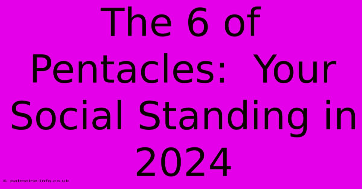 The 6 Of Pentacles:  Your Social Standing In 2024