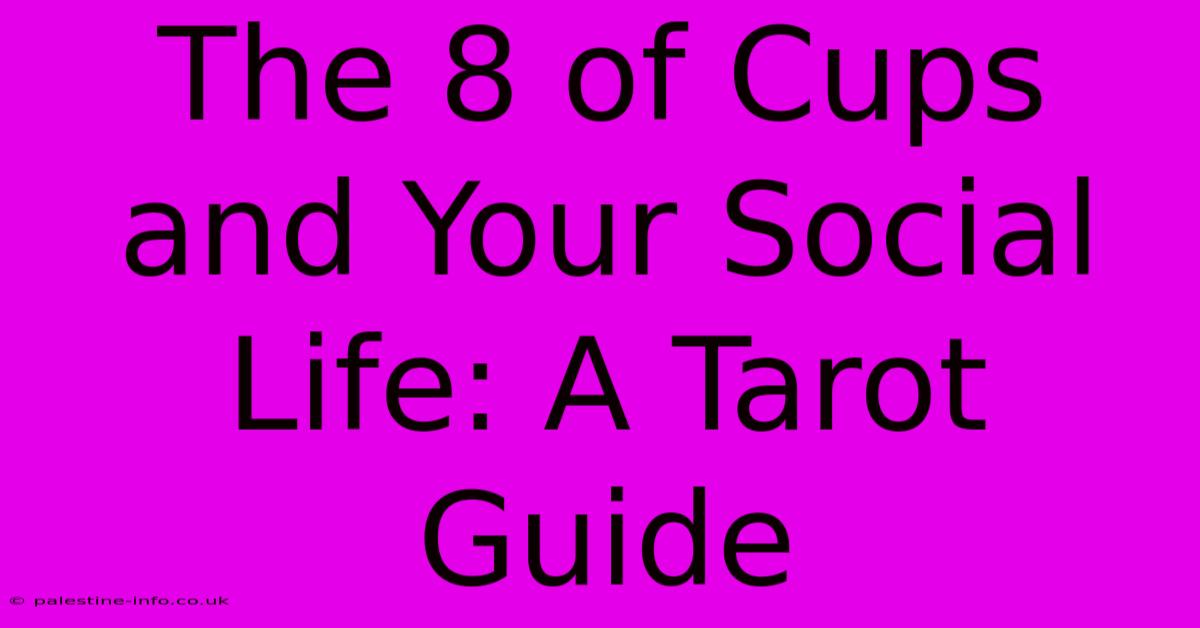 The 8 Of Cups And Your Social Life: A Tarot Guide