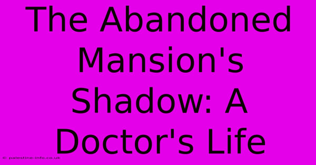 The Abandoned Mansion's Shadow: A Doctor's Life