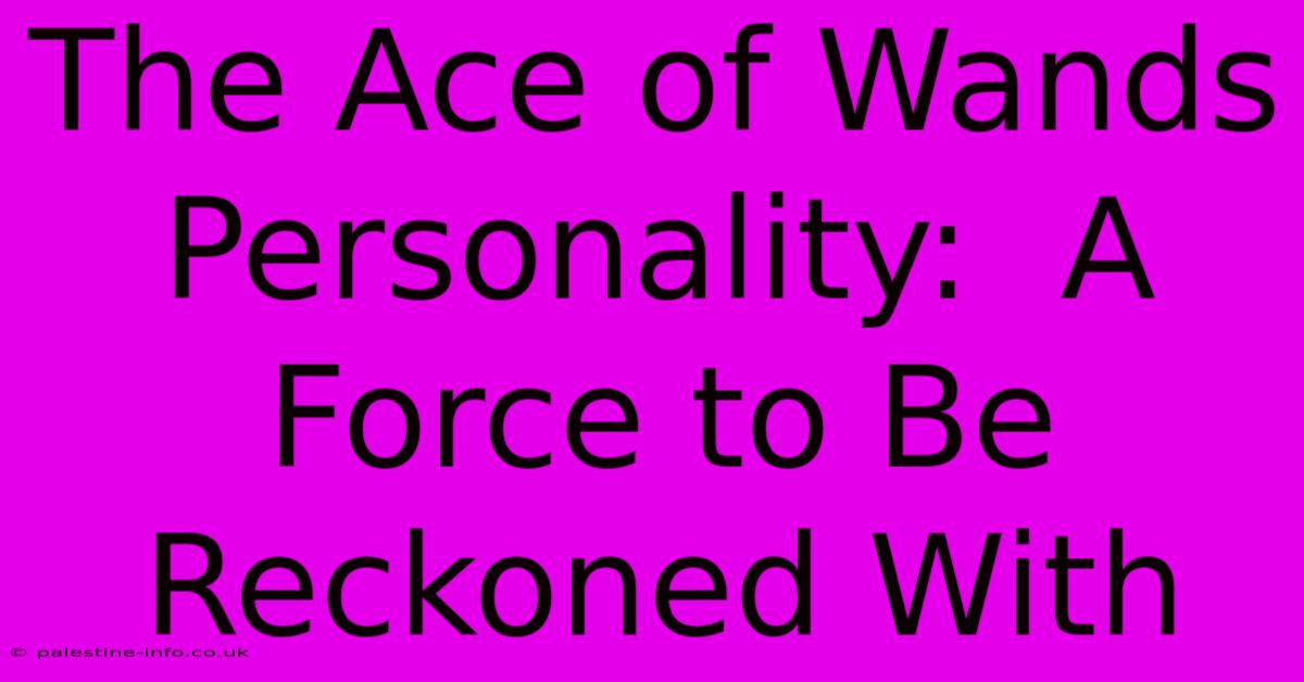 The Ace Of Wands Personality:  A Force To Be Reckoned With