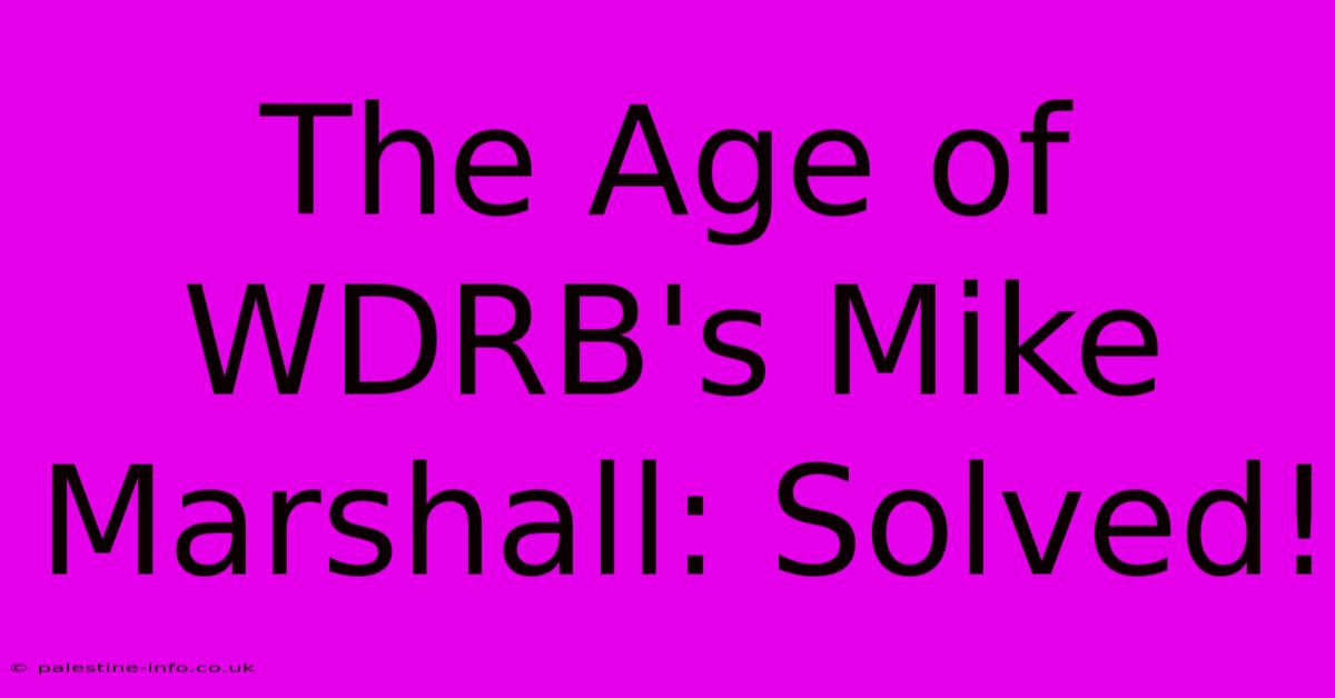 The Age Of WDRB's Mike Marshall: Solved!