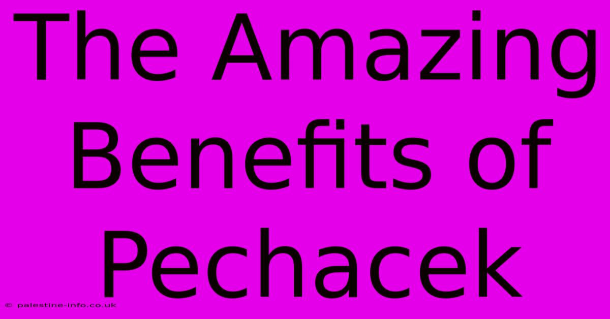 The Amazing Benefits Of Pechacek