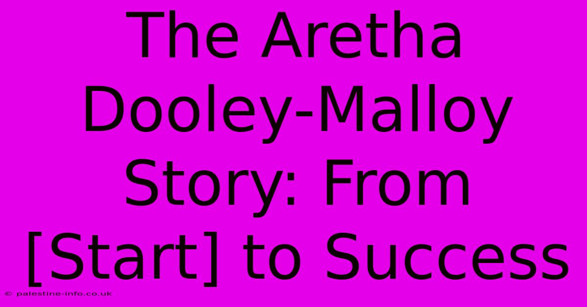 The Aretha Dooley-Malloy Story: From [Start] To Success