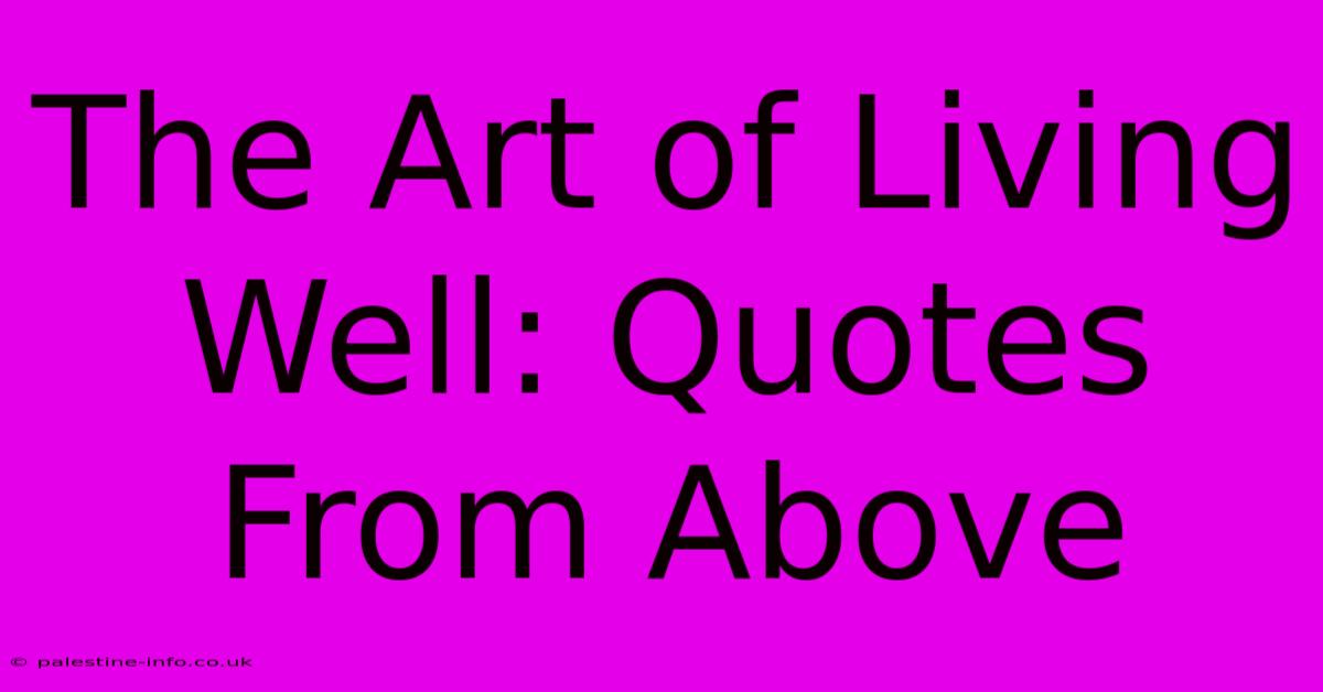 The Art Of Living Well: Quotes From Above