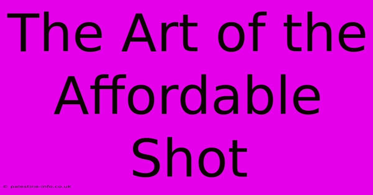 The Art Of The Affordable Shot