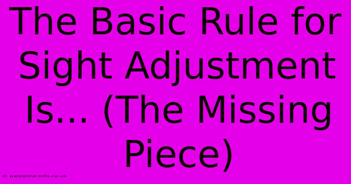 The Basic Rule For Sight Adjustment Is... (The Missing Piece)