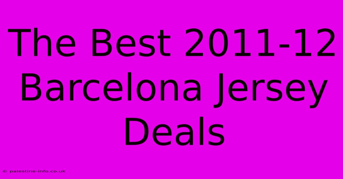 The Best 2011-12 Barcelona Jersey Deals