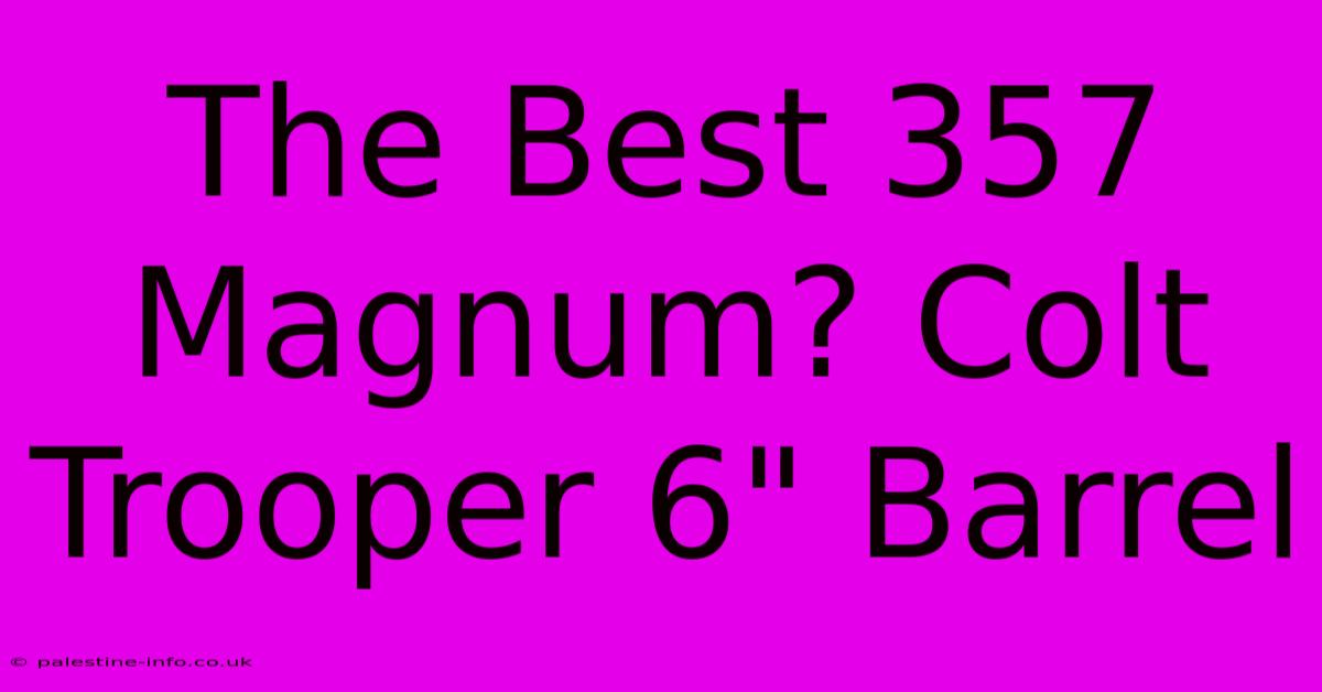 The Best 357 Magnum? Colt Trooper 6