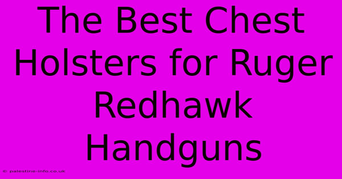 The Best Chest Holsters For Ruger Redhawk Handguns