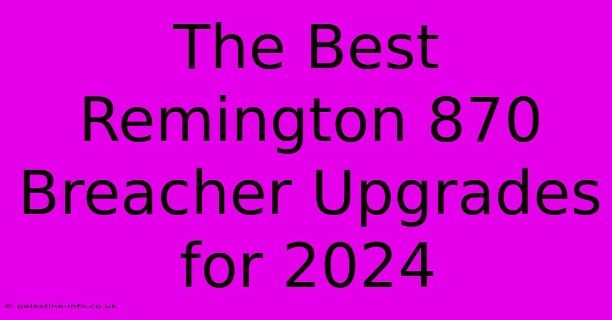 The Best Remington 870 Breacher Upgrades For 2024