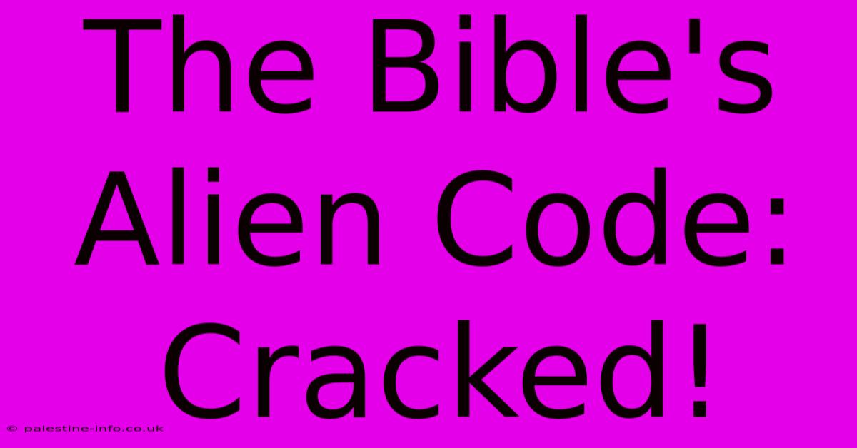 The Bible's Alien Code: Cracked!