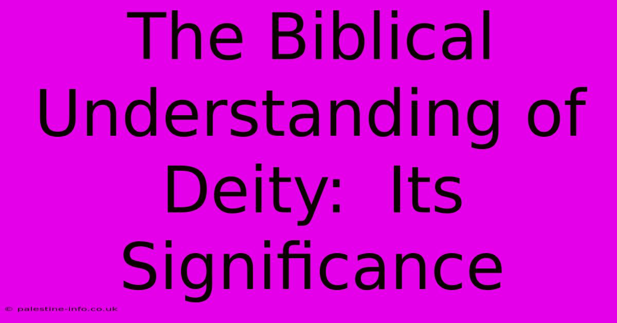 The Biblical Understanding Of Deity:  Its Significance