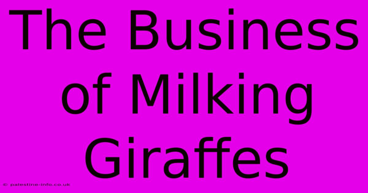 The Business Of Milking Giraffes