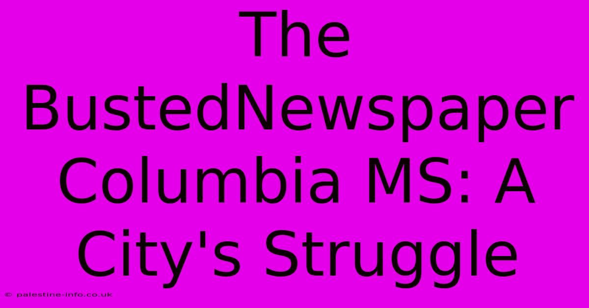 The BustedNewspaper Columbia MS: A City's Struggle