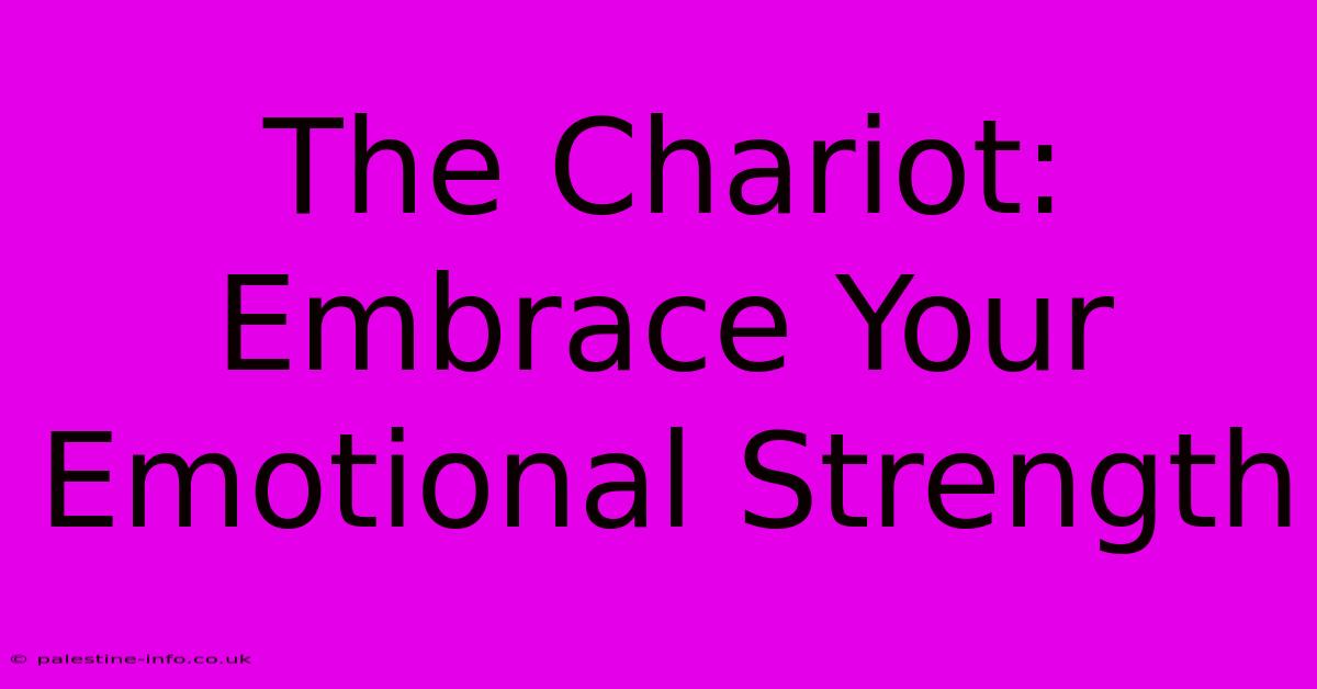 The Chariot:  Embrace Your Emotional Strength