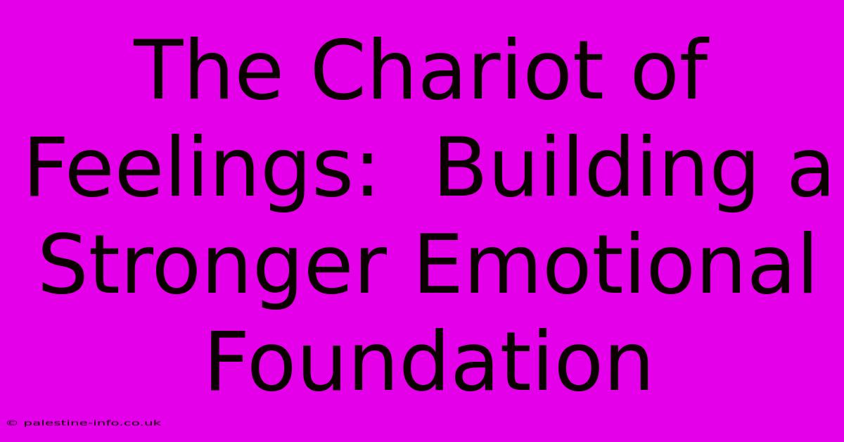 The Chariot Of Feelings:  Building A Stronger Emotional Foundation