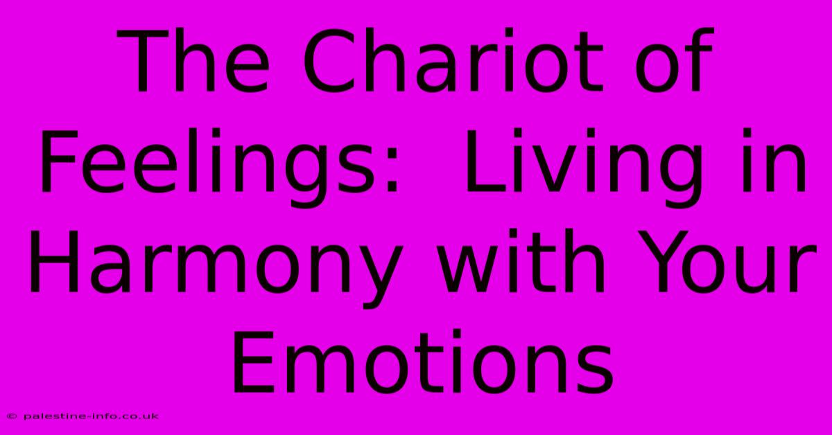 The Chariot Of Feelings:  Living In Harmony With Your Emotions