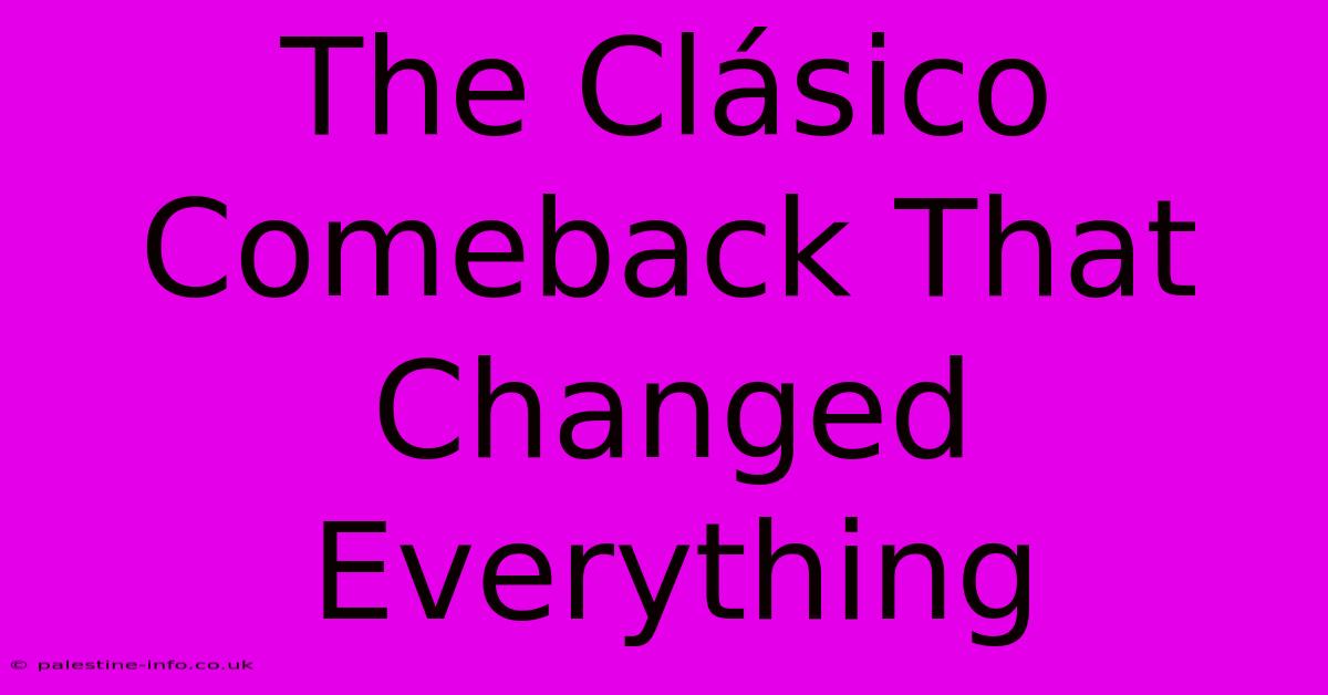 The Clásico Comeback That Changed Everything