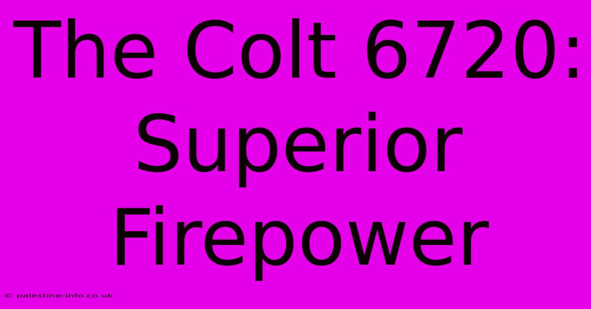 The Colt 6720: Superior Firepower