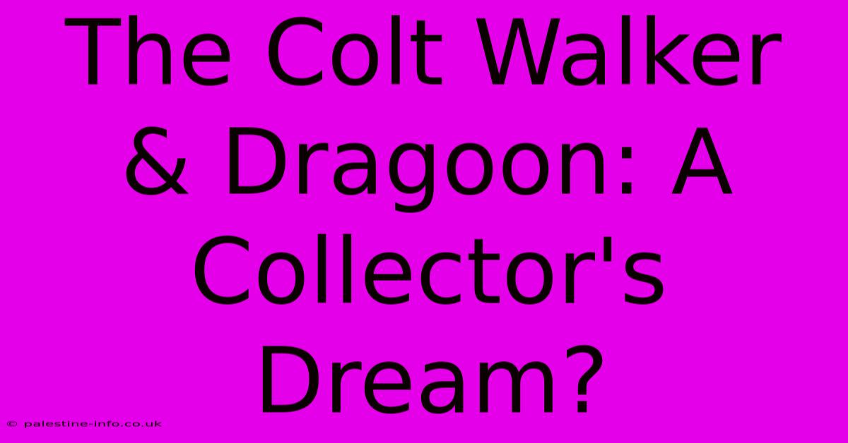 The Colt Walker & Dragoon: A Collector's Dream?