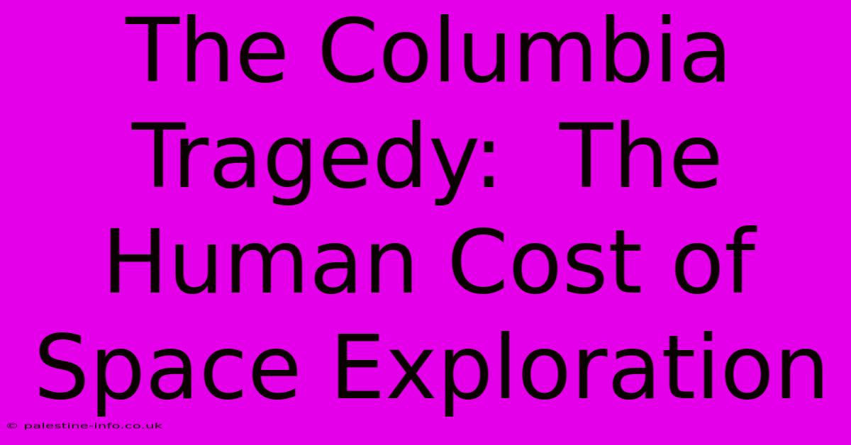 The Columbia Tragedy:  The Human Cost Of Space Exploration