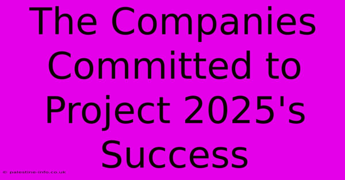 The Companies Committed To Project 2025's Success