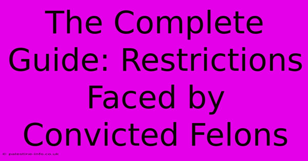 The Complete Guide: Restrictions Faced By Convicted Felons