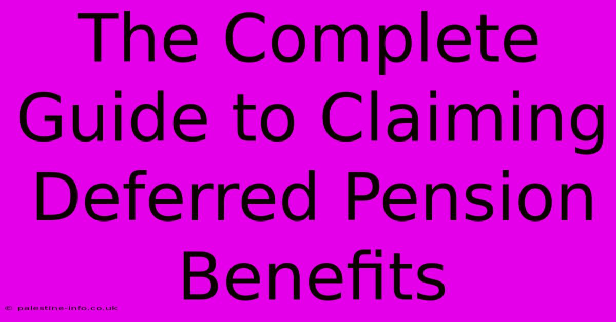 The Complete Guide To Claiming Deferred Pension Benefits