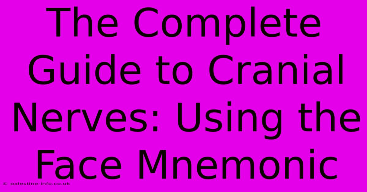 The Complete Guide To Cranial Nerves: Using The Face Mnemonic