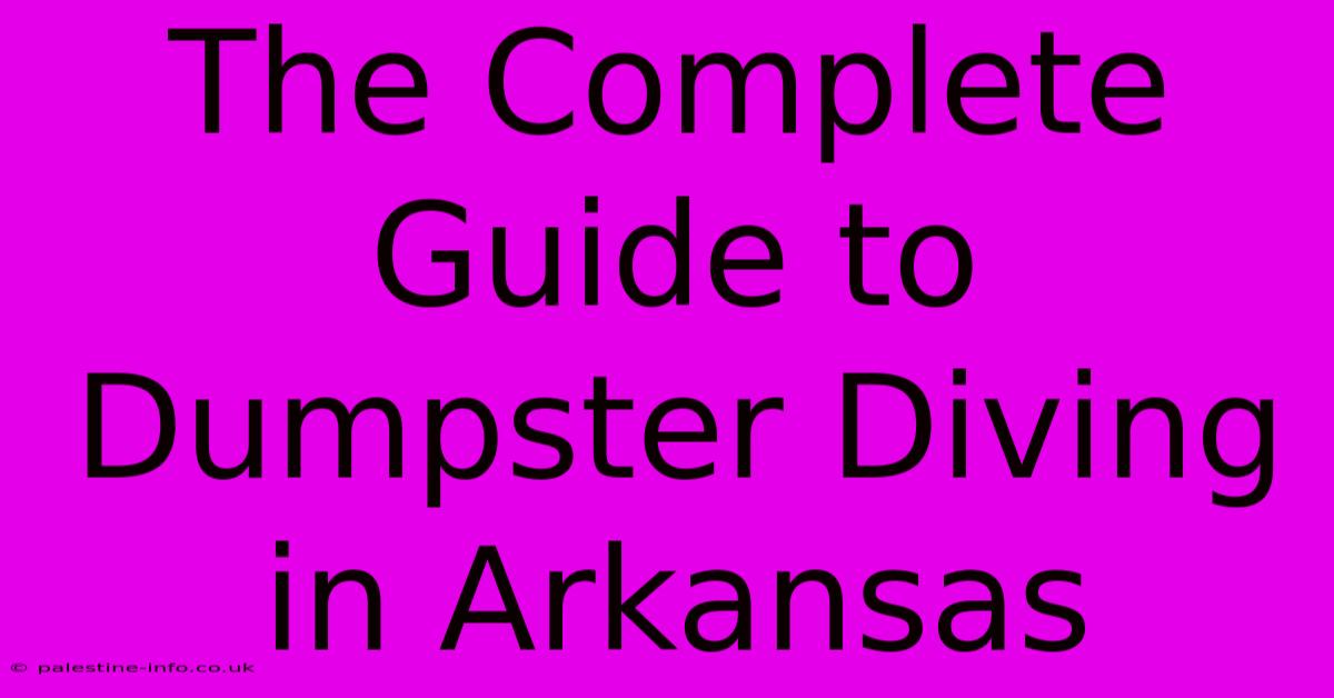 The Complete Guide To Dumpster Diving In Arkansas