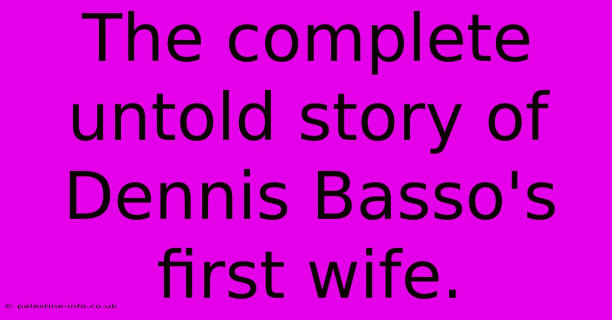 The Complete Untold Story Of Dennis Basso's First Wife.