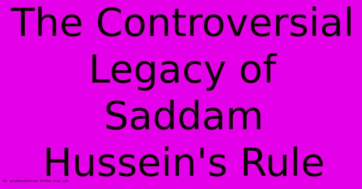 The Controversial Legacy Of Saddam Hussein's Rule