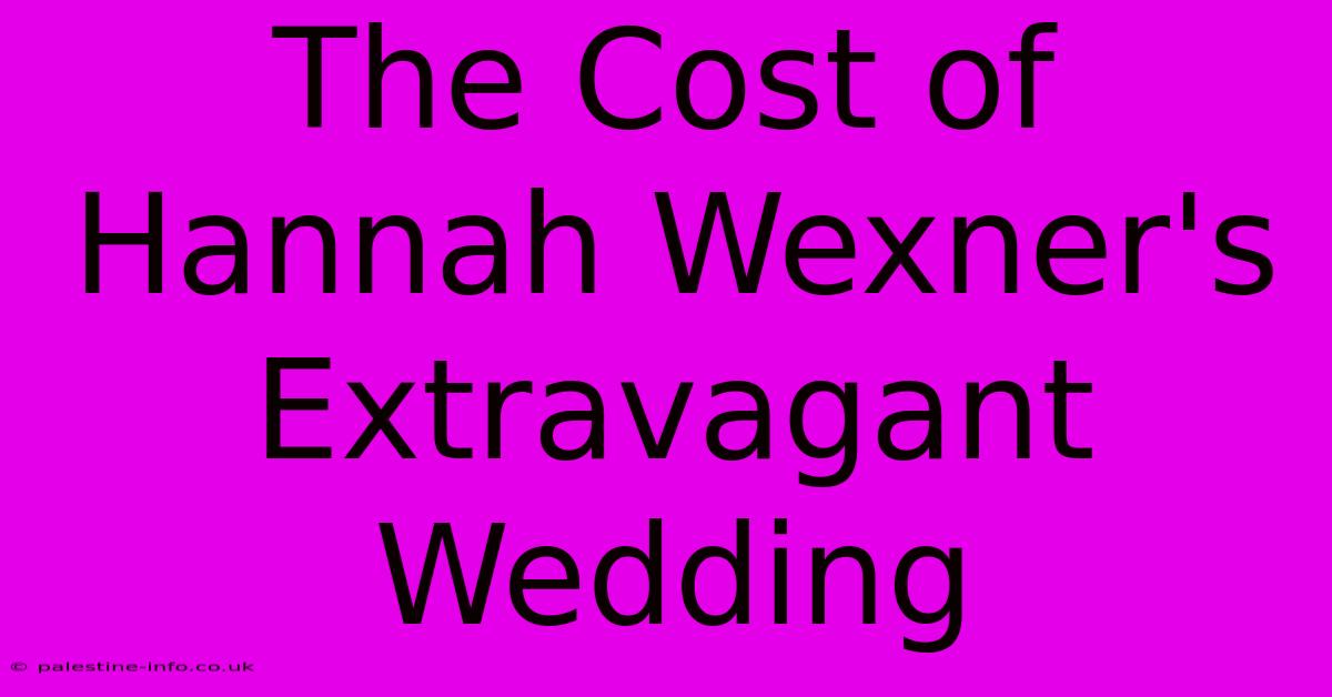 The Cost Of Hannah Wexner's Extravagant Wedding