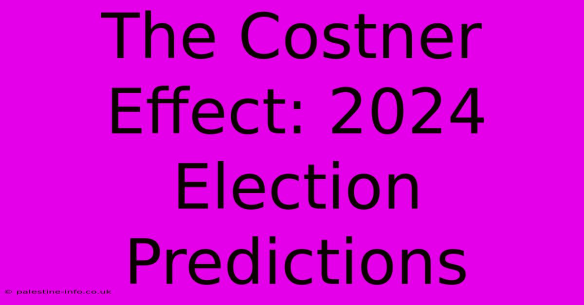 The Costner Effect: 2024 Election Predictions