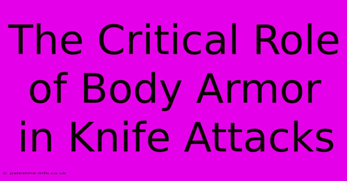 The Critical Role Of Body Armor In Knife Attacks