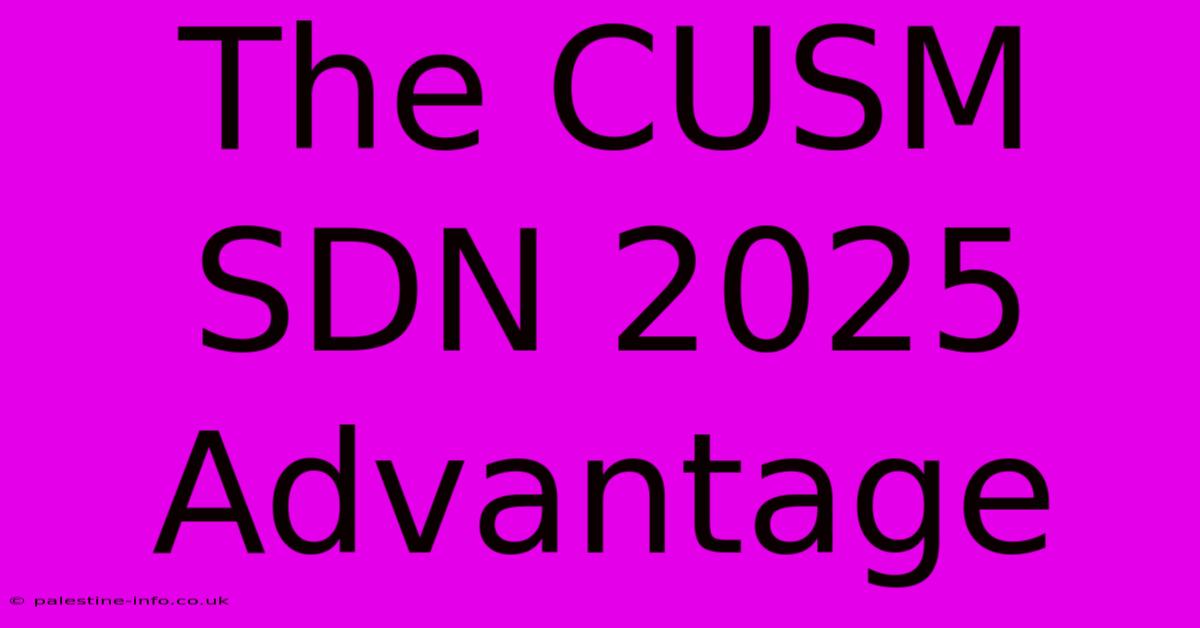 The CUSM SDN 2025 Advantage