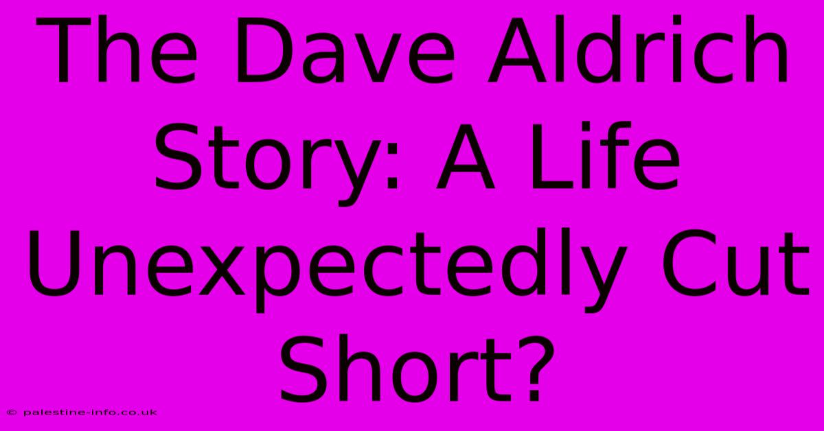 The Dave Aldrich Story: A Life Unexpectedly Cut Short?